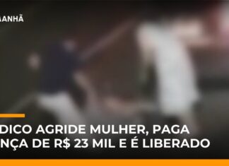 Veja Vídeo – Médico é preso por agredir esposa e é liberado após pagar fiança de R$ 23 mil; veja