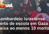 Veja Vídeo – Ataques em Gaza: bombardeio israelense perto de escola deixa ao menos 10 mortos